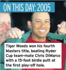  ??  ?? Tiger Woods won his fourth Masters title, beating Ryder Cup team-mate Chris DiMarco with a 15-foot birdie putt at the first play-off hole.