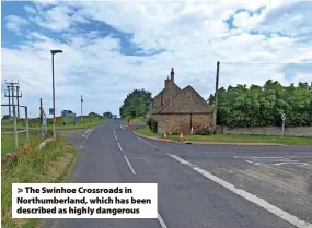  ?? ?? > The Swinhoe Crossroads in Northumber­land, which has been described as highly dangerous