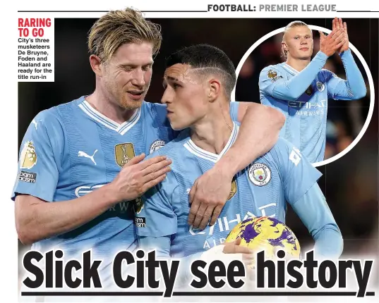  ?? ?? RARING TO GO
City’s three musketeers De Bruyne, Foden and Haaland are ready for the title run-in