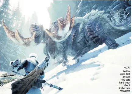  ??  ?? You’d better learn fast or face the cold hard truth about Iceborne’s monsters