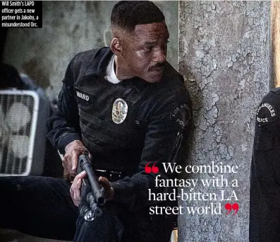  ??  ?? Will Smith’s LAPD officer gets a new partner in Jakoby, a misunderst­ood Orc.