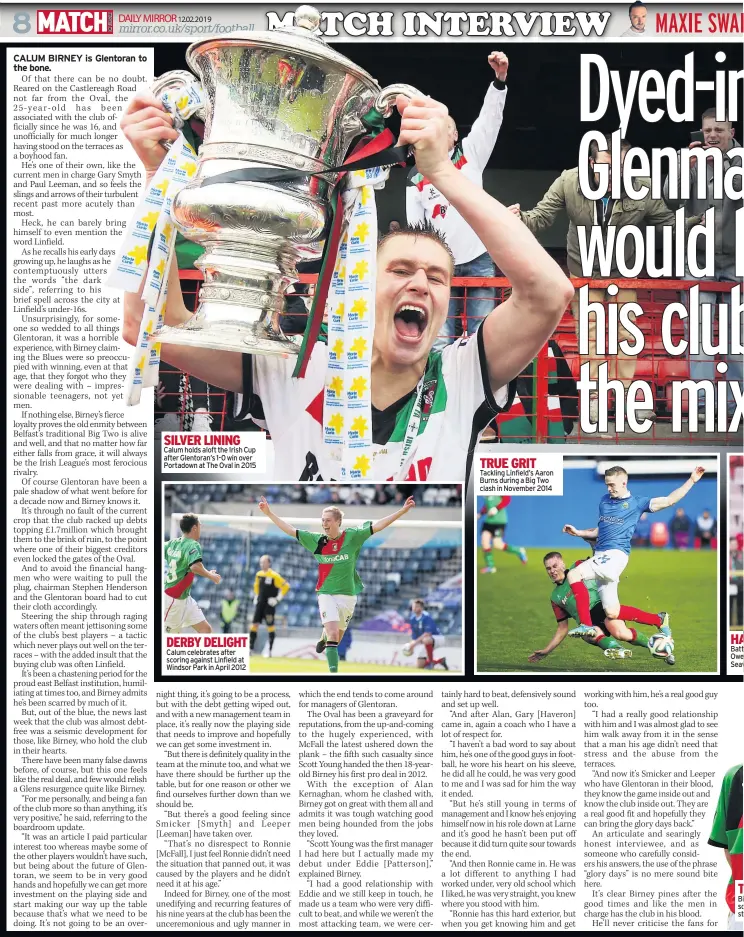  ??  ?? SILVER LINING Calum holds aloft the Irish Cup after Glentoran’s 1-0 win over Portadown at The Oval in 2015 DERBY DELIGHT Calum celebrates after scoring against Linfield at Windsor Park in April 2012 TRUE GRIT Tackling Linfield’s Aaron Burns during a Big Two clash in November 2014 HA Batt Owe Seav T Bi sq st