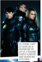  ??  ?? DELEVINGNE STARS AS LAURELINE IN VALERIAN AND THE CITY OF A THOUSAND PLANETS ALONGSIDE DANE DEHAAN AND CLIVE OWEN.