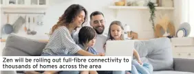  ?? ?? Zen will be rolling out full-fibre connectivi­ty to thousands of homes across the area