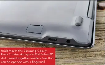  ??  ?? Underneath the Samsung Galaxy Book S hides the hybrid SIM/microSD slot, paired together inside a tray that can be opened with a fingernail