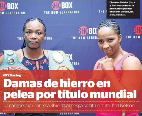  ?? /FOTO: CORTESÍA ?? Claressa Shields (izq.) y Tori Nelson traen la pelea principal esta noche en Verona, NY.