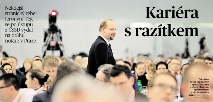  ?? Foto: Anna Vavríková, MAFRA ?? Odcházení Tejc se na posledním sjezdu ČSSD letos v březnu v Brně neúspěšně ucházel o post místopředs­edy strany.