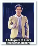  ??  ?? A hologram of Kim’s late father, Robert