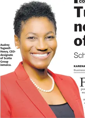  ??  ?? Audrey TugwellHen­ry, CEOdesigna­te of Scotia Group Jamaica.