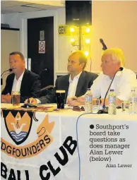  ?? Alan Lewer ?? Southport’s board take questions as does manager Alan Lewer (below)