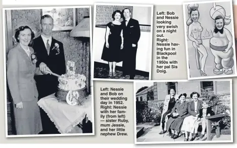  ??  ?? Left: Nessie and Bob on their wedding day in 1952. Right: Nessie with her family (from left) — sister Ruby, mum Jessie, and her little nephew Drew. Left: Bob and Nessie looking very swish on a night out. Right: Nessie having fun in Blackpool in the...