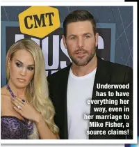  ?? ?? Underwood has to have everything her
way, even in her marriage to Mike Fisher, a source claims!