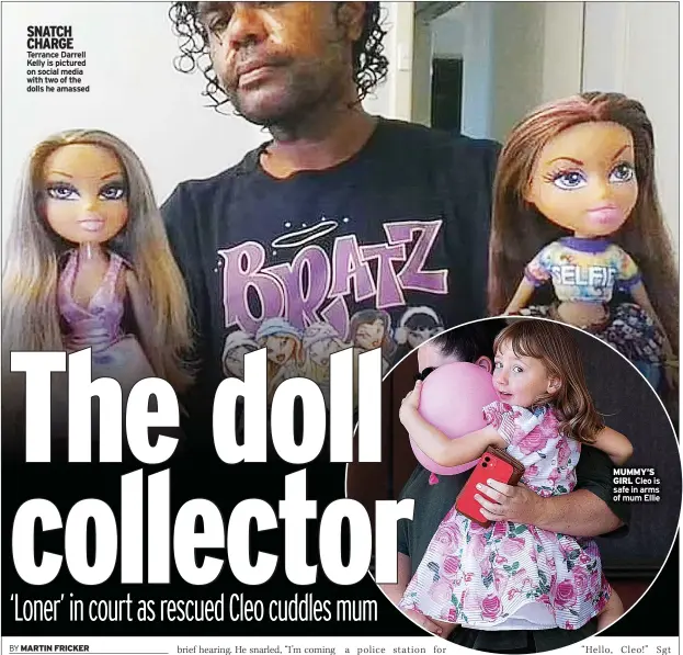  ?? ?? SNATCH CHARGE Terrance Darrell Kelly is pictured on social media with two of the dolls he amassed
MUMMY’S GIRL Cleo is safe in arms of mum Ellie