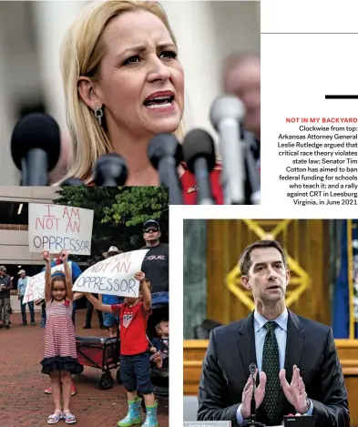  ??  ?? NOT IN MY BACKYARD Clockwise from top: Arkansas Attorney General Leslie Rutledge argued that critical race theory violates state law; Senator Tim Cotton has aimed to ban federal funding for schools who teach it; and a rally against CRT in Leesburg, Virginia, in June 2021.