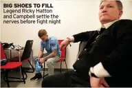  ??  ?? BIG SHOES TO FILL Legend Ricky Hatton and Campbell settle the nerves before fight night