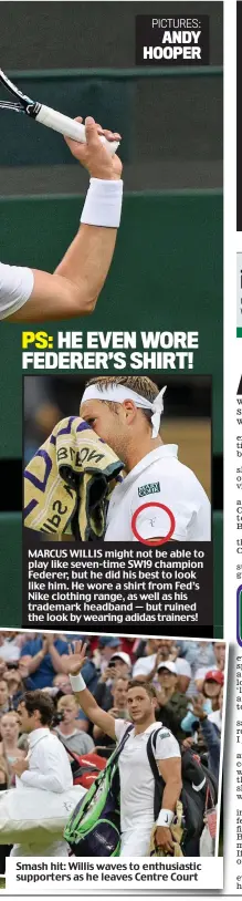  ?? PICTURES: ANDY HOOPER ?? MARCUS WILLIS might not be able to play like seven-time SW19 champion Federer, but he did his best to look like him. He wore a shirt from Fed’s Nike clothing range, as well as his trademark headband — but ruined the look by wearing adidas trainers!...