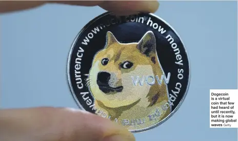  ?? Getty ?? Dogecoin is a virtual coin that few had heard of until recently, but it is now making global waves