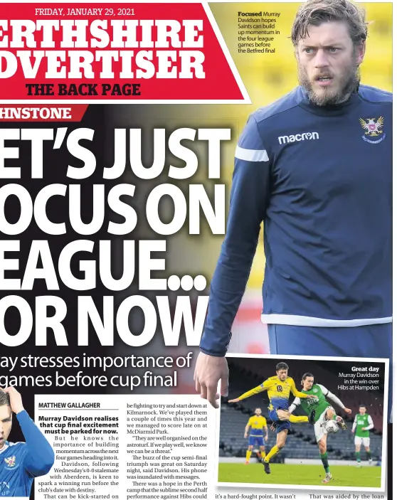  ??  ?? Focused Murray Davidson hopes Saints can build up momentum in the four league games before the Betfred final
Great day Murray Davidson in the win over Hibs at Hampden