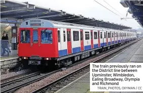  ?? TRAIN_PHOTOS, OXYMAN / CC ?? The train previously ran on the District line between Upminster, Wimbledon, Ealing Broadway, Olympia and Richmond