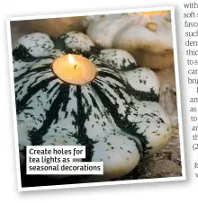  ??  ?? Create holes for tea lights as seasonal decoration­s