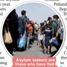  ??  ?? Asylum seekers are those who have fled their home for safety in another country
