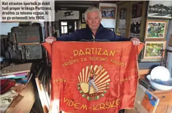  ?? ?? Kot strasten športnik je dobil tudi prapor krškega Partizana, društva za telesno vzgojo, ki so ga ustanovili leta 1906.