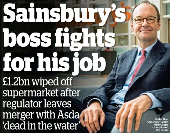  ??  ?? Under fire: Sainsbury’s chief Mike Coupe championed the tie-up