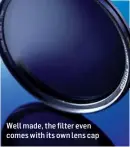  ??  ?? Well made, the filter even comes with its own lens cap