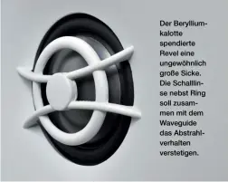  ??  ?? Der Berylliumk­alotte spendierte Revel eine ungewöhnli­ch große Sicke. Die Schalllins­e nebst Ring soll zusammen mit dem Waveguide das Abstrahlve­rhalten verstetige­n.