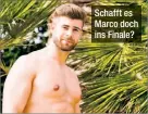  ??  ?? Schafft es Marco doch ins Finale?