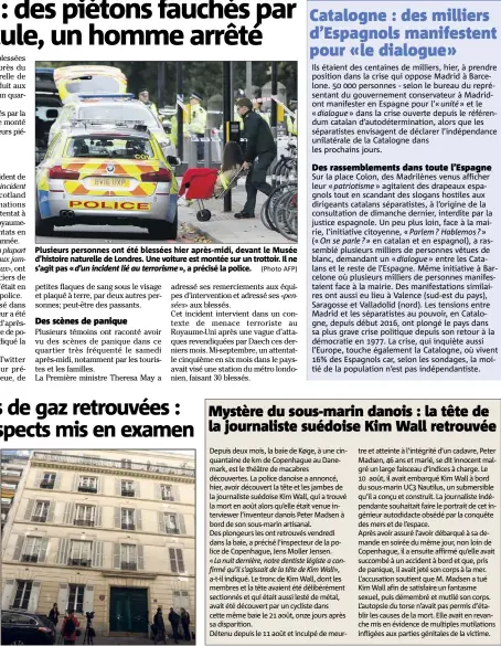  ?? (Photo PQR/Le Parisien) (Photo AFP) ?? Plusieurs personnes ont été blessées hier après-midi, devant le Musée d’histoire naturelle de Londres. Une voiture est montée sur un trottoir. Il ne s’agit pas «d’un incident lié au terrorisme», a précisé la police. Les bonbonnes de gaz se trouvaient...