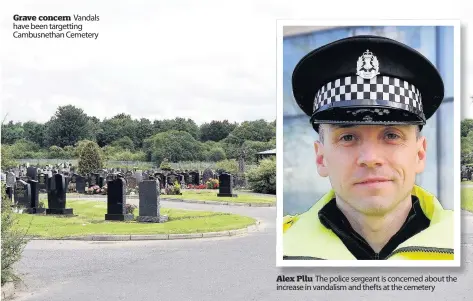  ??  ?? Grave concern Vandals have been targetting Cambusneth­an Cemetery Alex Pllu The police sergeant is concerned about the increase in vandalism and thefts at the cemetery