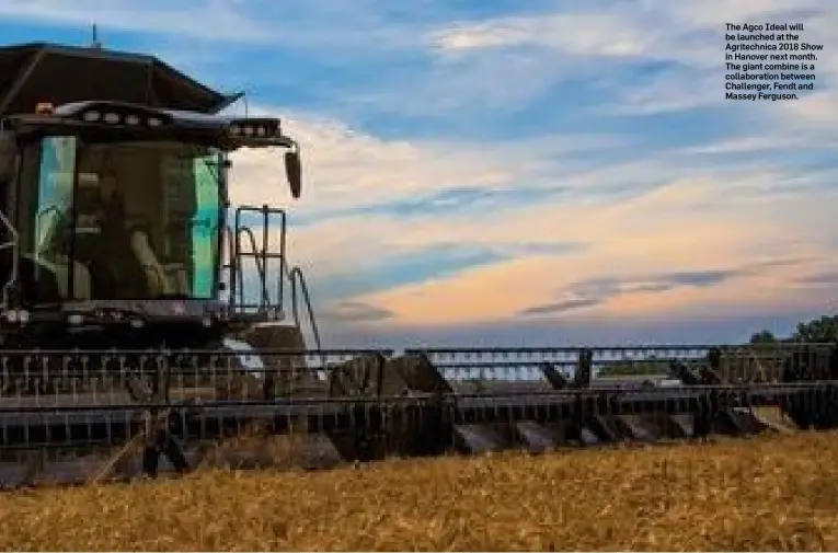  ??  ?? The Agco Ideal will be launched at the Agritechni­ca 2018 Show in Hanover next month. The giant combine is a collaborat­ion between Challenger, Fendt and Massey Ferguson.