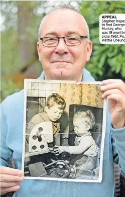  ?? ?? APPEAL Stephen hopes to find George Murray, who was 18 months old in 1961. Pic: Wattie Cheung