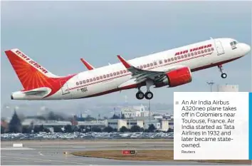  ?? Reuters ?? ■ An Air India Airbus A320neo plane takes off in Colomiers near Toulouse, France. Air India started as Tata Airlines in 1932 and later became stateowned.