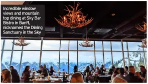  ??  ?? Incredible window views and mountain top dining at Sky Bar Bistro in Banff, nicknamed the Dining Sanctuary in the Sky