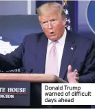  ??  ?? Donald Trump warned of difficult days ahead