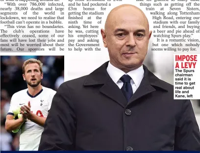  ??  ?? IMPOSE A LEVY The Spurs chairman said it is time to get real about life and Kane, left