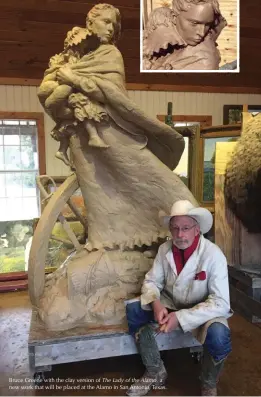  ??  ?? Bruce Greene with the clay version of The Lady of the Alamo, a new work that will be placed at the Alamo in San Antonio, Texas.