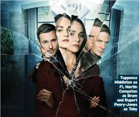  ?? As Toby ?? Tuppence Middleton as Fi, Martin Compston as Bram and Rupert Penry-Jones