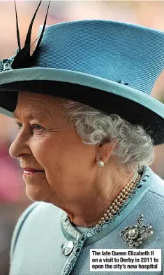  ?? ?? The late Queen Elizabeth II on a visit to Derby in 2011 to open the city’s new hospital