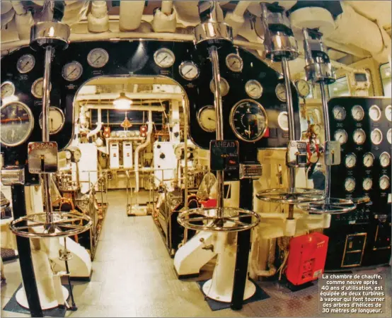  ??  ?? La chambre de chauffe, comme neuve après 40 ans d’utilisatio­n, est équipée de deux turbines à vapeur qui font tourner des arbres d’hélices de 30 mètres de longueur.