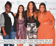  ??  ?? Curvy Con co-founder Cece Olisa, Nikki Bella, Nia Jax, and Curvy Con co-founder Chastity Garner Valentine.