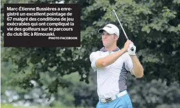  ?? PHOTO FACEBOOK ?? Marc-étienne Bussières a enregistré un excellent pointage de 67 malgré des conditions de jeu exécrables qui ont compliqué la vie des golfeurs sur le parcours du club Bic à Rimouski.