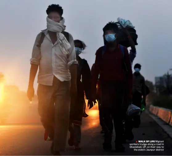  ??  ?? ▲ WALK OF LIFE Migrant workers trudge along a road in Ghaziabad, UP, on their way to the state’s Jaunpur district