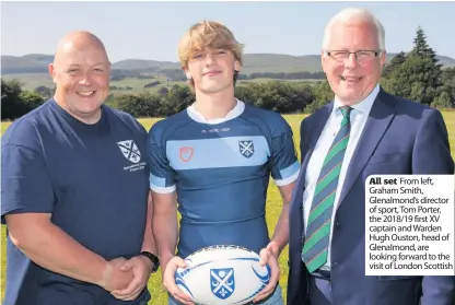  ??  ?? All set From left, Graham Smith, Glenalmond’s director of sport, Tom Porter, the 2018/19 first XV captain and Warden Hugh Ouston, head of Glenalmond, are looking forward to the visit of London Scottish