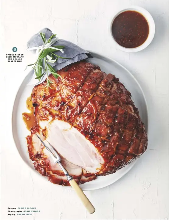  ?? Recipes CLAIRE ALDOUS Photograph­y JOSH GRIGGS Styling SARAH TUCK ?? SPICED GINGER BEER, MUSTARD AND ORANGE GLAZED HAM