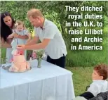  ?? ?? They ditched royal duties in the U.K. to raise Lilibet and Archie in America