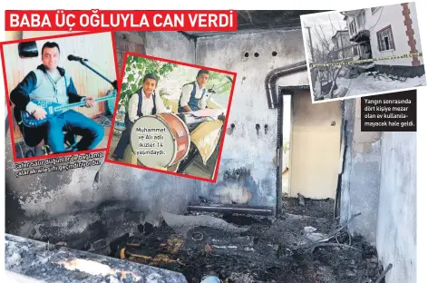  ??  ?? bağlama düğünlerde Cafer Salır geçindiriy­ordu. çalarak ailesini   uhammet ve Ali adlı ikizler 14 yaşındaydı. Yangın sonrasında dört kişiye mezar olan ev kullanılam­ayacak hale geldi.