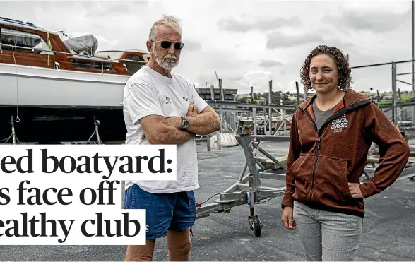  ?? RIOCKY WILSON/STUFF ?? Paul Vahry and Liz Alonzi, above, have fought the closure of O¯ ra¯kei’s boatyard, which they say has been pushed by their private, members-only neighbours Royal Akarana Yacht Club, below left, and will stymie their efforts to stop the spread of invasive seaweed caulerpa brachypus, below right.